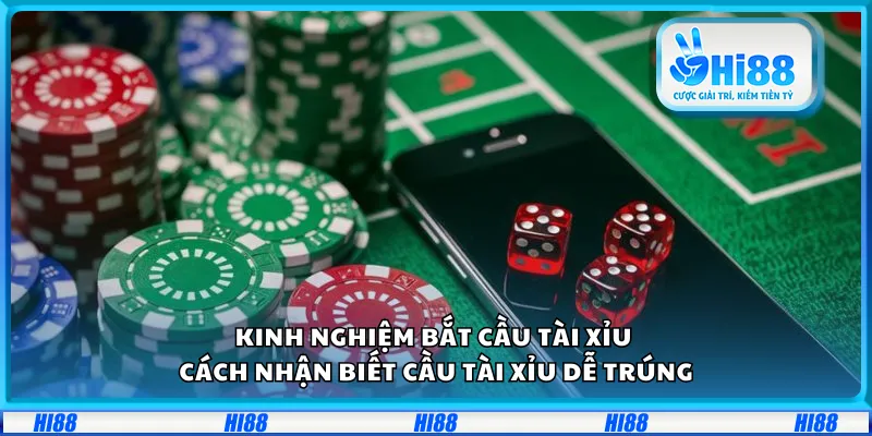 Kinh nghiệm bắt cầu tài xỉu – Cách nhận biết cầu tài xỉu dễ trúng